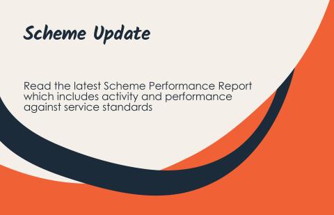 Scheme update: read the latest Scheme Performance Report which includes activity and performance against service standards.