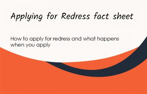 Applying for Redress fact sheet. How to apply for redress and what happens when you apply