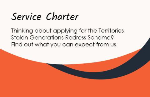 Service Charter. Thinking about applying for the Territories Stolen Generations Redress Scheme? Find out what you can expect from us.